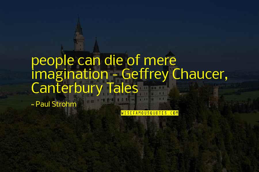 Chaucer Canterbury Quotes By Paul Strohm: people can die of mere imagination - Geffrey