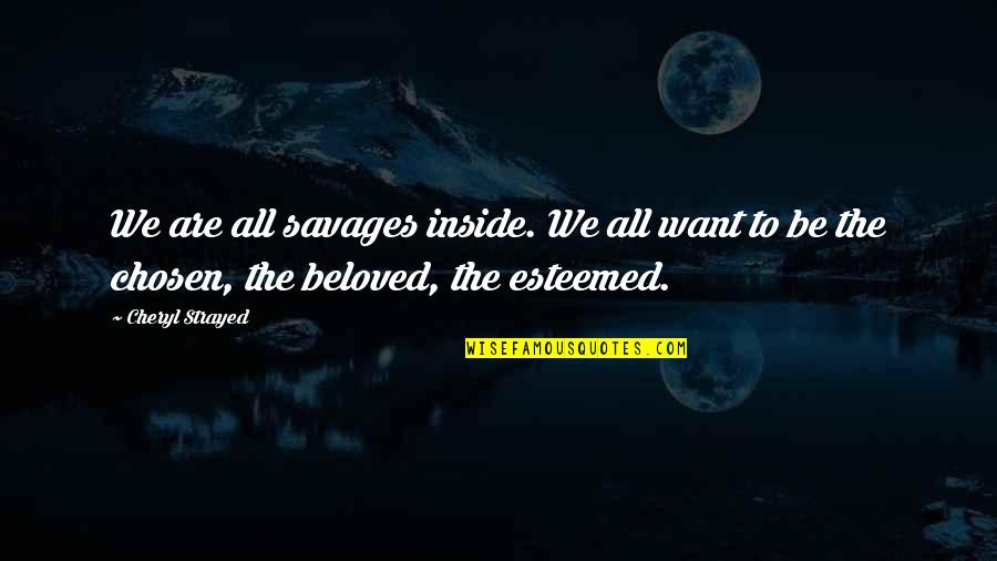 Chaucerian Quotes By Cheryl Strayed: We are all savages inside. We all want