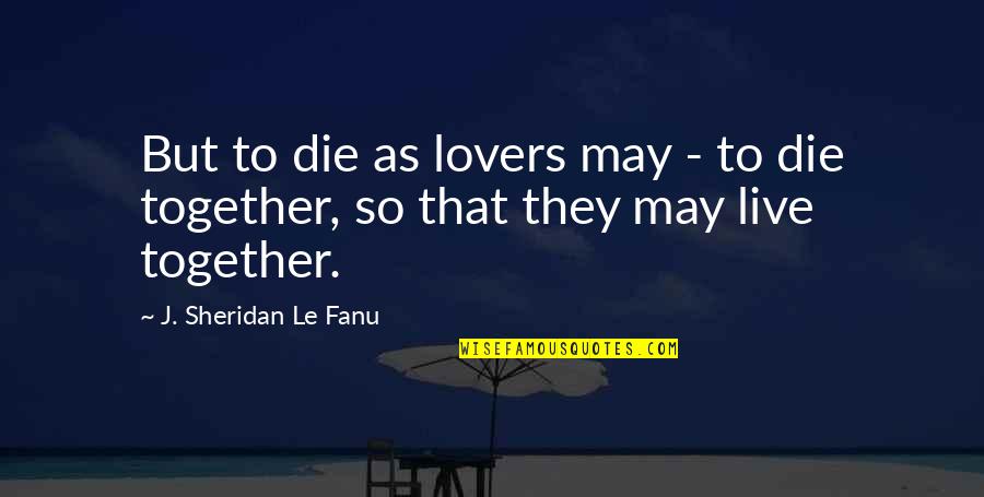 Chaucerian Quotes By J. Sheridan Le Fanu: But to die as lovers may - to