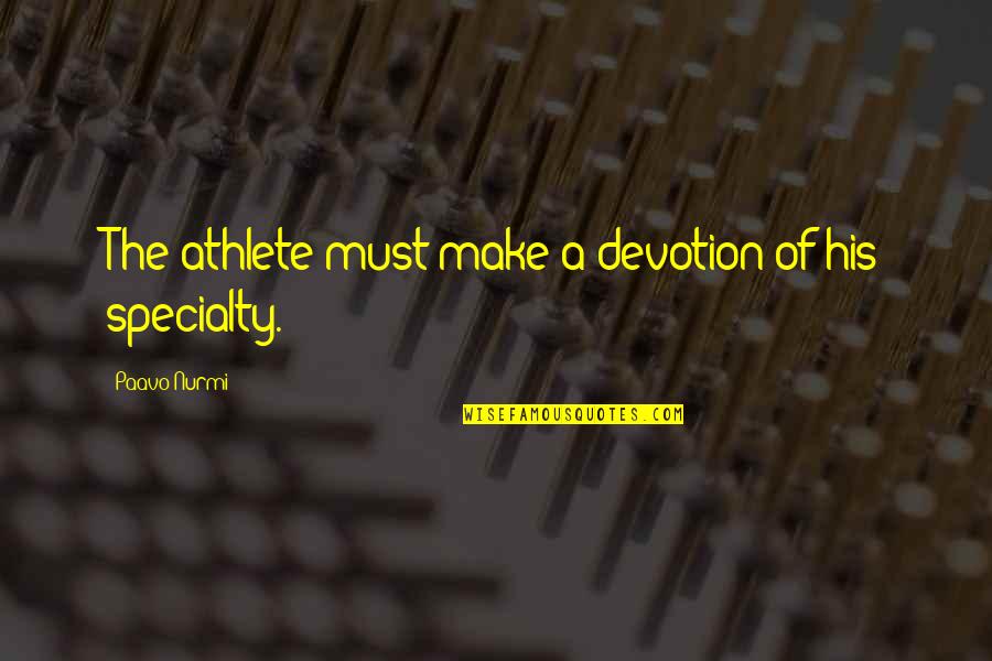 Chaucerian Quotes By Paavo Nurmi: The athlete must make a devotion of his