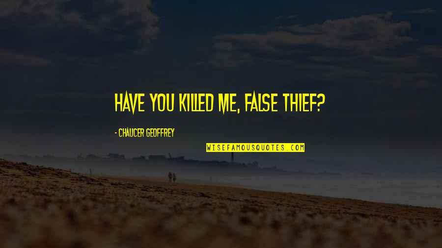 Chaucer's Quotes By Chaucer Geoffrey: have you killed me, false thief?