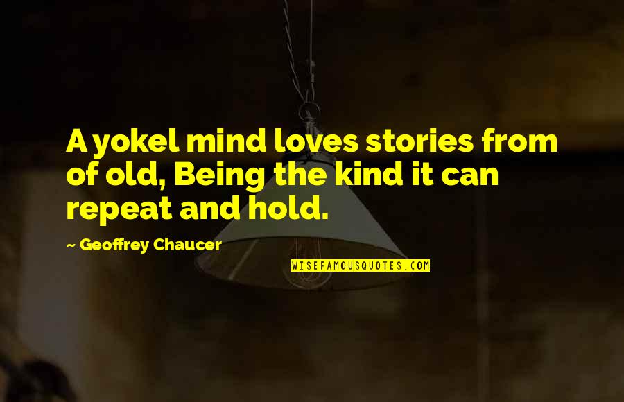 Chaucer's Quotes By Geoffrey Chaucer: A yokel mind loves stories from of old,