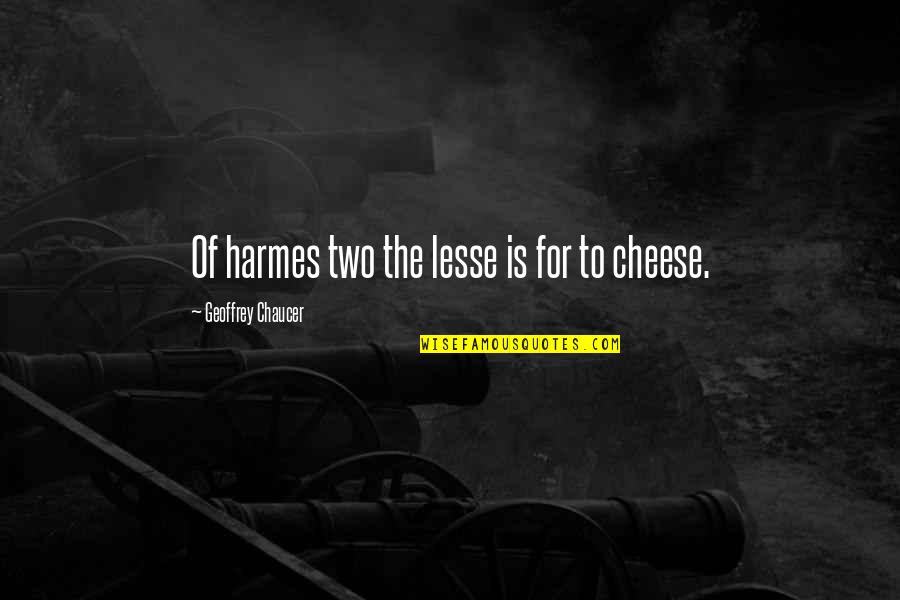 Chaucer's Quotes By Geoffrey Chaucer: Of harmes two the lesse is for to