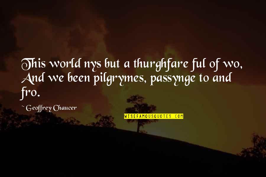 Chaucer's Quotes By Geoffrey Chaucer: This world nys but a thurghfare ful of