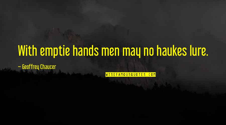 Chaucer's Quotes By Geoffrey Chaucer: With emptie hands men may no haukes lure.