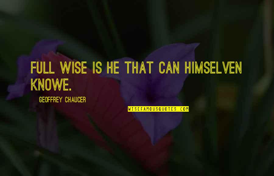 Chaucer's Quotes By Geoffrey Chaucer: Full wise is he that can himselven knowe.