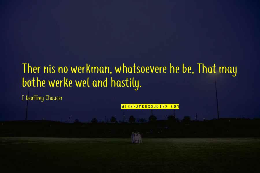 Chaucer's Quotes By Geoffrey Chaucer: Ther nis no werkman, whatsoevere he be, That