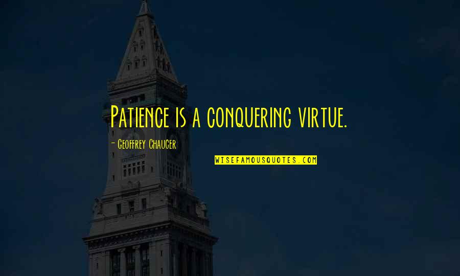 Chaucer's Quotes By Geoffrey Chaucer: Patience is a conquering virtue.