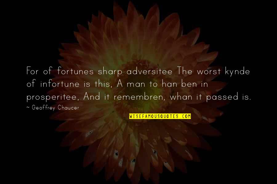 Chaucer's Quotes By Geoffrey Chaucer: For of fortunes sharp adversitee The worst kynde