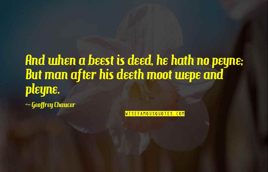 Chaucer's Quotes By Geoffrey Chaucer: And when a beest is deed, he hath