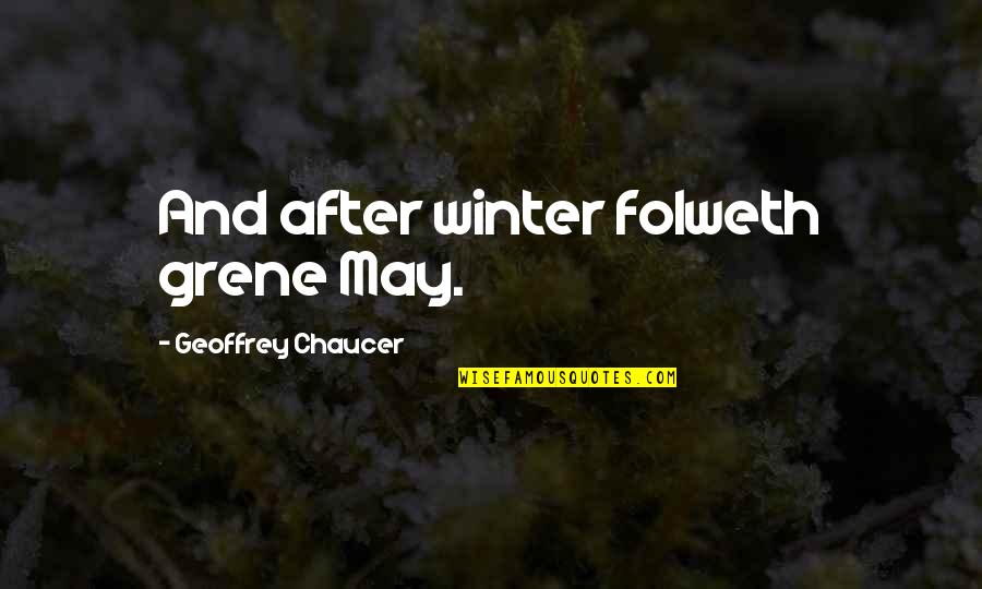 Chaucer's Quotes By Geoffrey Chaucer: And after winter folweth grene May.