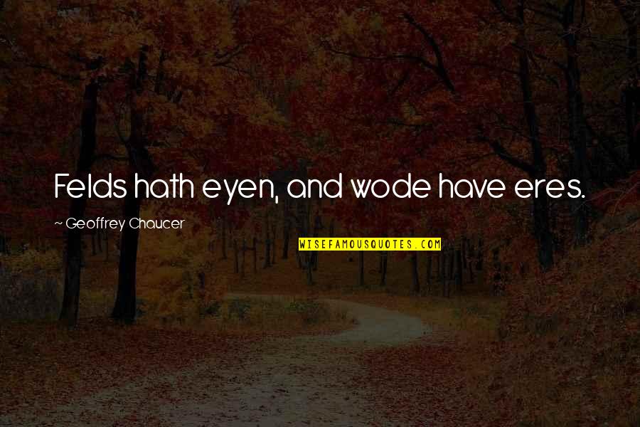 Chaucer's Quotes By Geoffrey Chaucer: Felds hath eyen, and wode have eres.