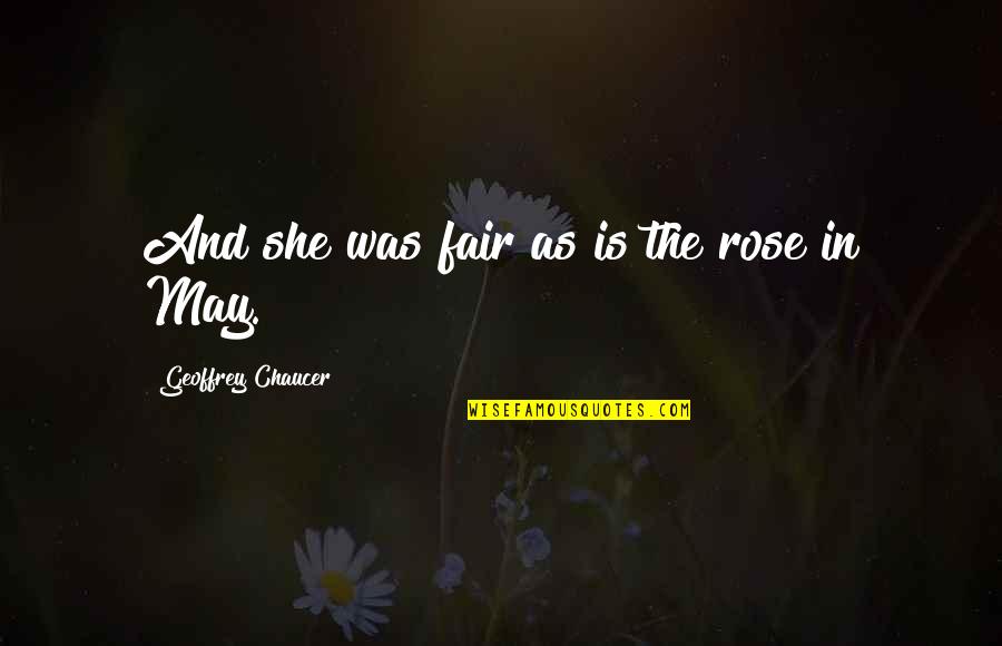 Chaucer's Quotes By Geoffrey Chaucer: And she was fair as is the rose