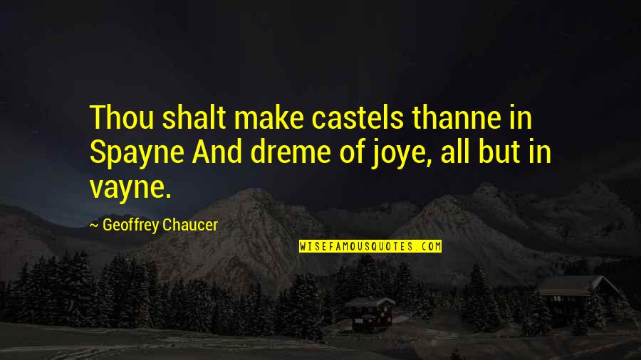 Chaucer's Quotes By Geoffrey Chaucer: Thou shalt make castels thanne in Spayne And