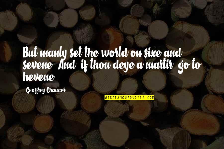 Chaucer's Quotes By Geoffrey Chaucer: But manly set the world on sixe and