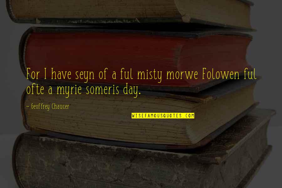 Chaucer's Quotes By Geoffrey Chaucer: For I have seyn of a ful misty