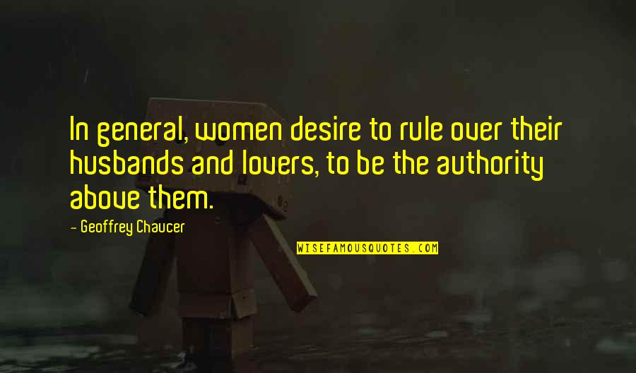 Chaucer's Quotes By Geoffrey Chaucer: In general, women desire to rule over their