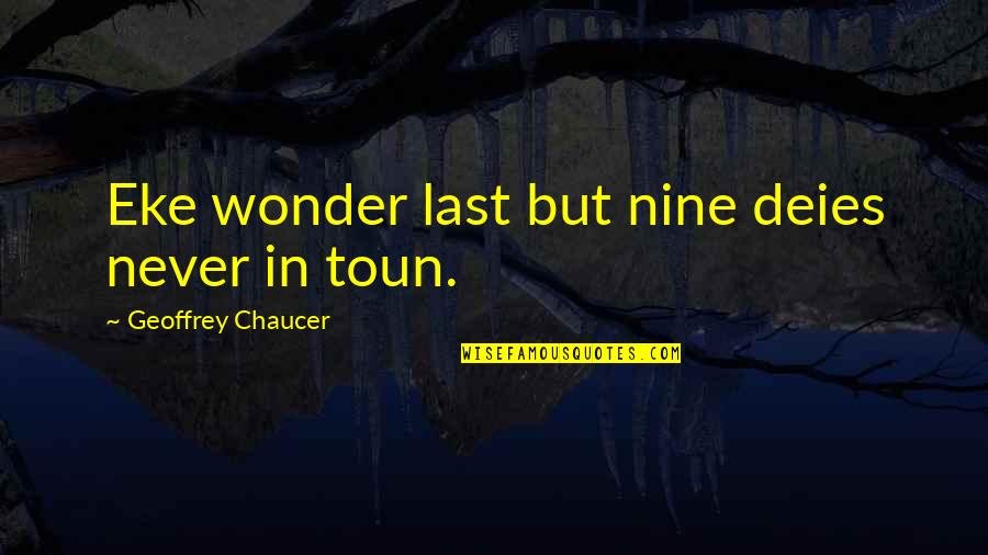 Chaucer's Quotes By Geoffrey Chaucer: Eke wonder last but nine deies never in