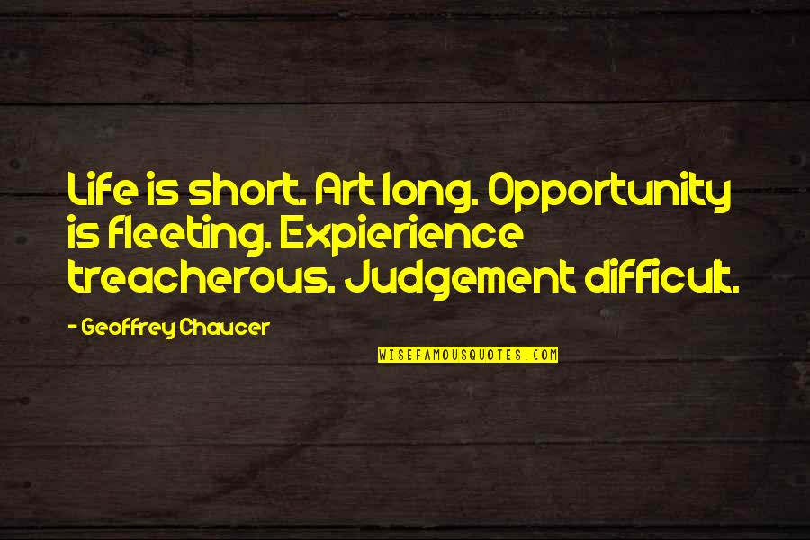 Chaucer's Quotes By Geoffrey Chaucer: Life is short. Art long. Opportunity is fleeting.