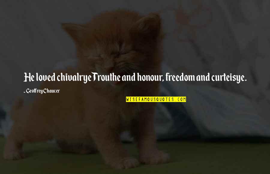 Chaucer's Quotes By Geoffrey Chaucer: He loved chivalrye Trouthe and honour, freedom and