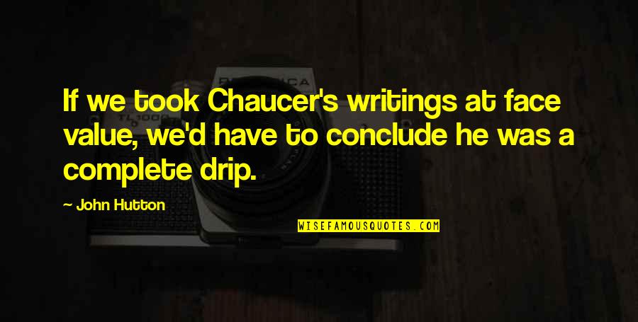 Chaucer's Quotes By John Hutton: If we took Chaucer's writings at face value,