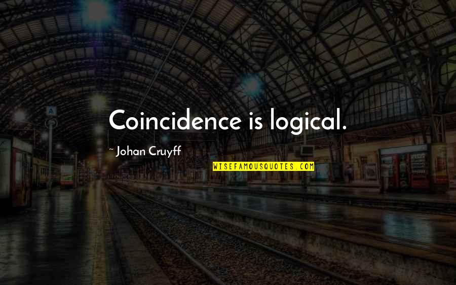 Chaude Quotes By Johan Cruyff: Coincidence is logical. Chaude Quotes By Johan Cruyff: Coincidence is logical.