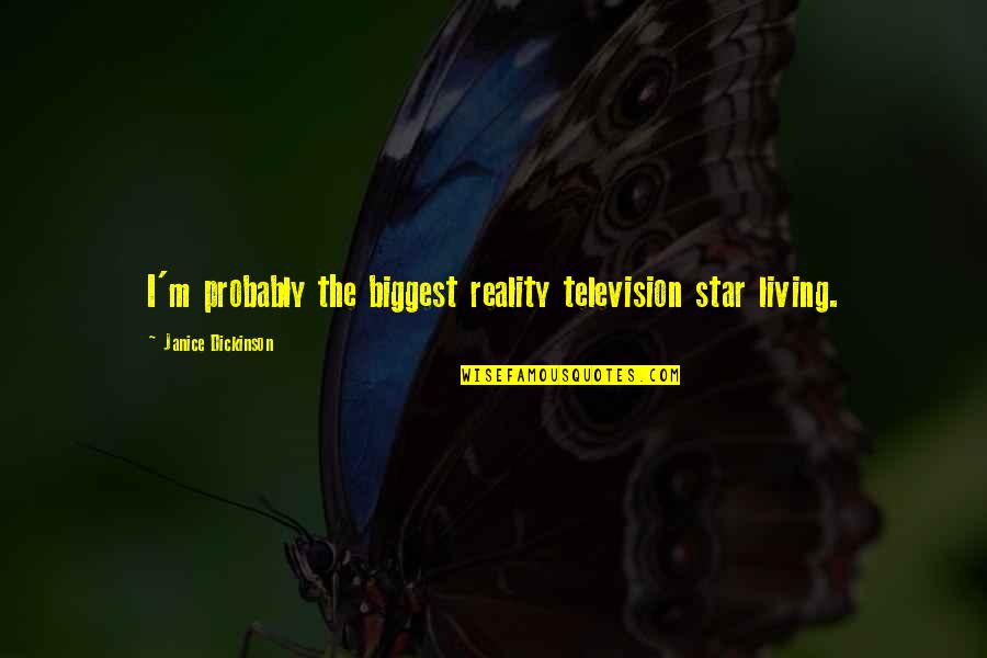 Chaudhari Neena Quotes By Janice Dickinson: I'm probably the biggest reality television star living. Chaudhari Neena Quotes By Janice Dickinson: I'm probably the biggest reality television star living.