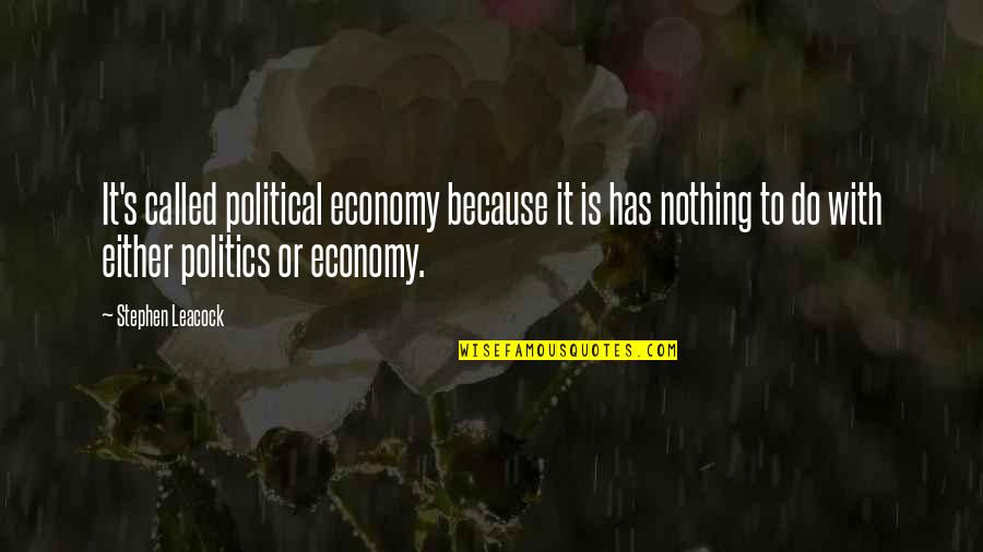 Chaudhari Neena Quotes By Stephen Leacock: It's called political economy because it is has Chaudhari Neena Quotes By Stephen Leacock: It's called political economy because it is has