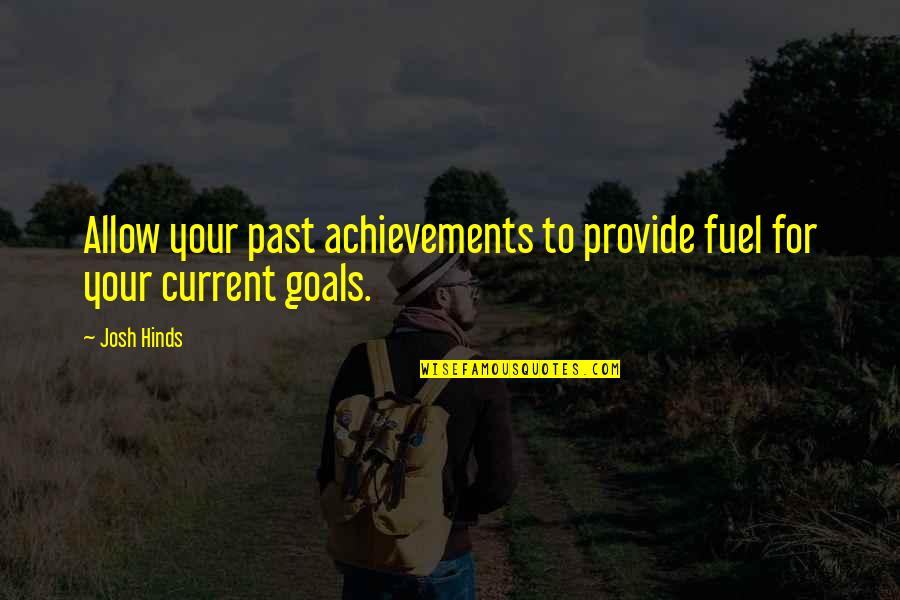 Chaudhary Charan Singh Quotes By Josh Hinds: Allow your past achievements to provide fuel for