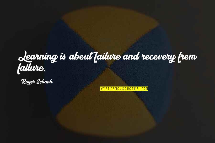 Chaudhri Mahipal Md Quotes By Roger Schank: Learning is about failure and recovery from failure. Chaudhri Mahipal Md Quotes By Roger Schank: Learning is about failure and recovery from failure.