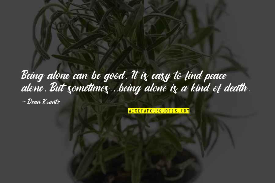 Chaudhri Tahir Quotes By Dean Koontz: Being alone can be good. It is easy Chaudhri Tahir Quotes By Dean Koontz: Being alone can be good. It is easy