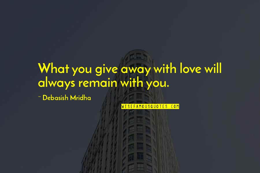 Chaudhri Yashwant Quotes By Debasish Mridha: What you give away with love will always