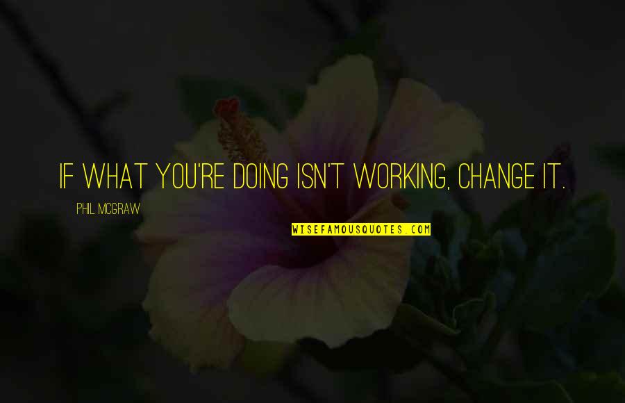 Chaudhry Urmila Quotes By Phil McGraw: If what you're doing isn't working, change it. Chaudhry Urmila Quotes By Phil McGraw: If what you're doing isn't working, change it.