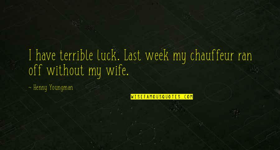 Chauffeur Quotes By Henny Youngman: I have terrible luck. Last week my chauffeur