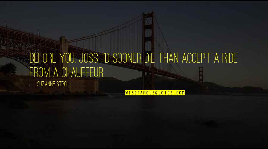 Chauffeur Quotes By Suzanne Stroh: Before you, Joss, I'd sooner die than accept