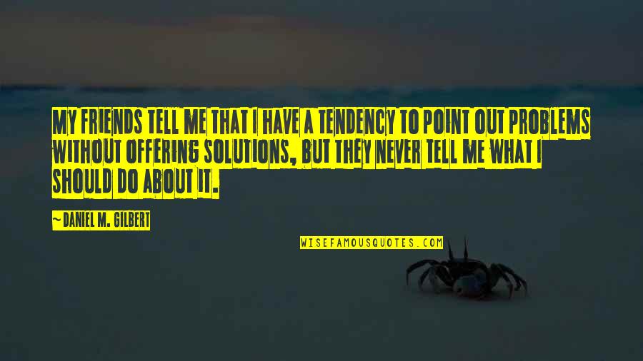 Chauffeuring Business Quotes By Daniel M. Gilbert: My friends tell me that I have a Chauffeuring Business Quotes By Daniel M. Gilbert: My friends tell me that I have a