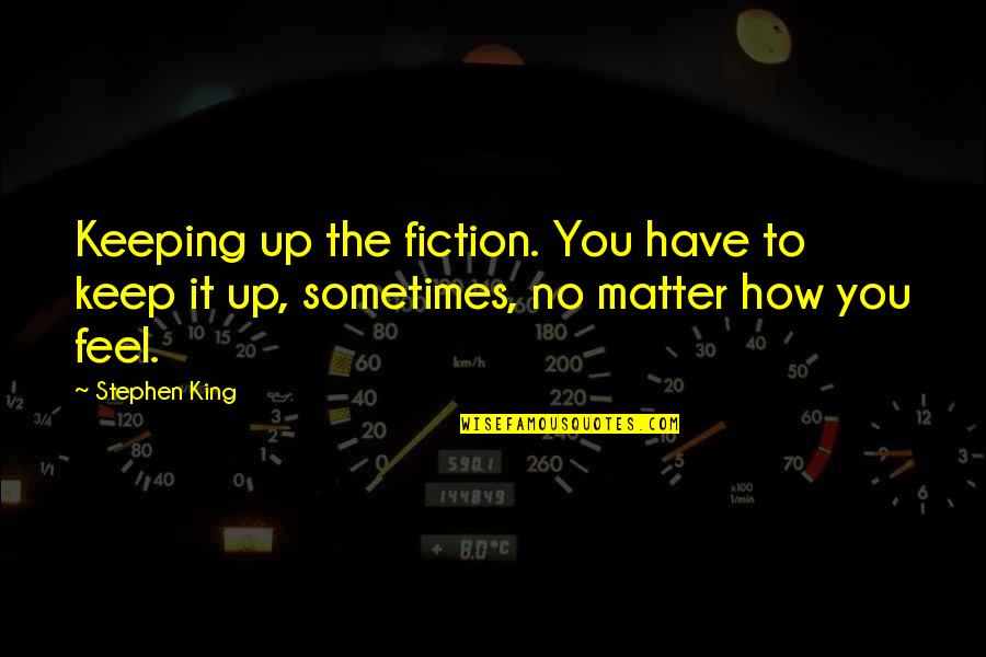 Chauffeuring Business Quotes By Stephen King: Keeping up the fiction. You have to keep