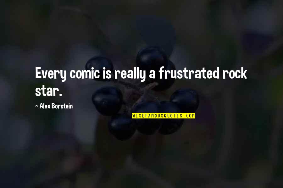 Chauffeurs Quotes By Alex Borstein: Every comic is really a frustrated rock star. Chauffeurs Quotes By Alex Borstein: Every comic is really a frustrated rock star.