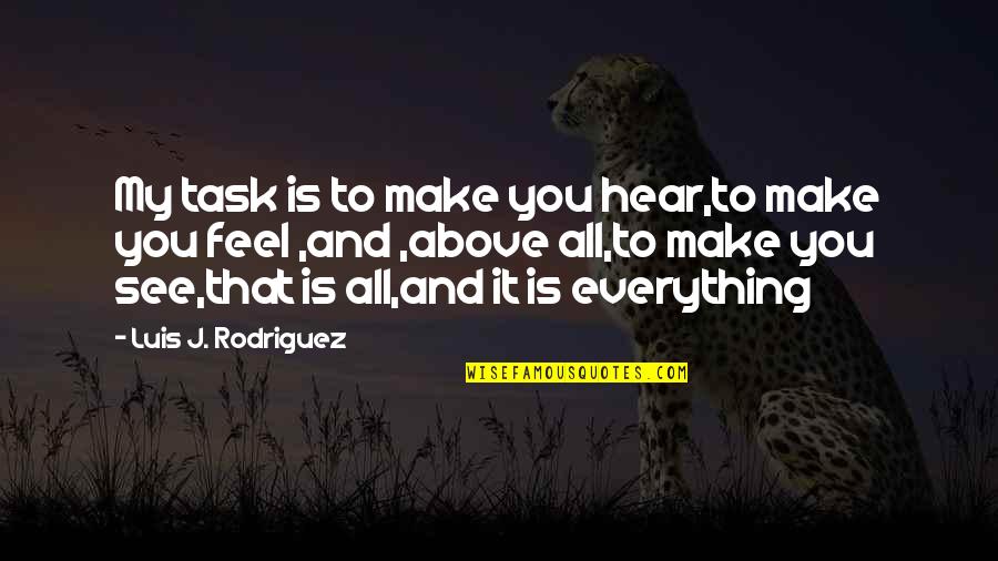 Chaumards Quotes By Luis J. Rodriguez: My task is to make you hear,to make Chaumards Quotes By Luis J. Rodriguez: My task is to make you hear,to make