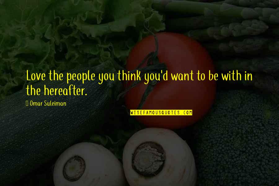 Chaumards Quotes By Omar Suleiman: Love the people you think you'd want to