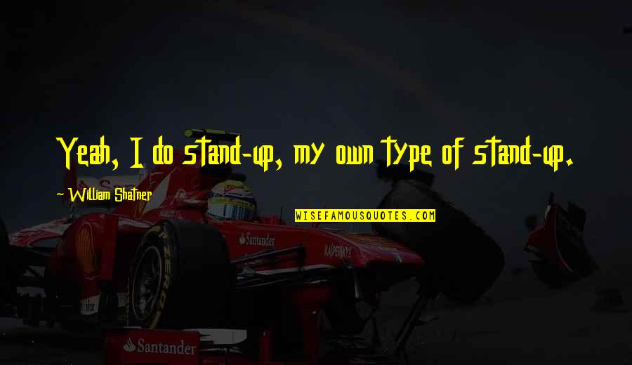 Chaumards Quotes By William Shatner: Yeah, I do stand-up, my own type of Chaumards Quotes By William Shatner: Yeah, I do stand-up, my own type of