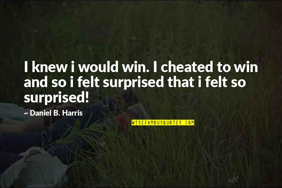 Chaumet Watch Quotes By Daniel B. Harris: I knew i would win. I cheated to