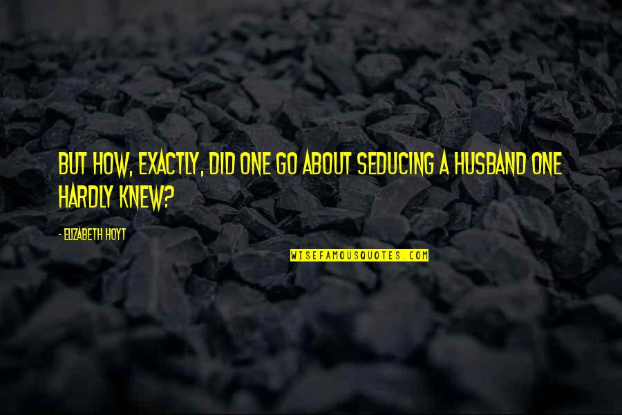 Chaumette Quotes By Elizabeth Hoyt: BUT HOW, EXACTLY, did one go about seducing