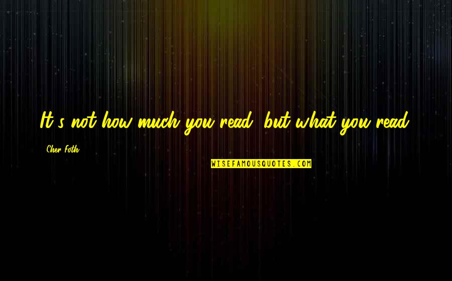 Chaumont Quotes By Cher Foth: It's not how much you read, but what Chaumont Quotes By Cher Foth: It's not how much you read, but what