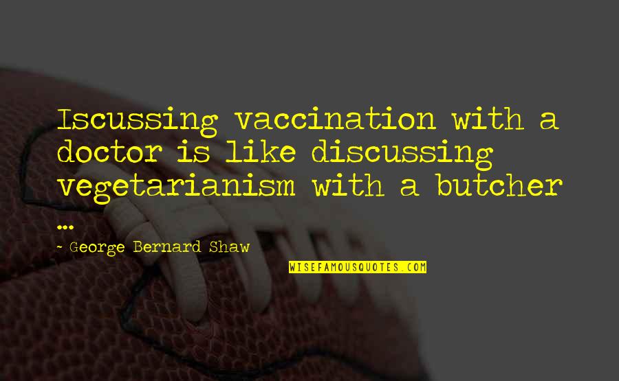 Chaumont Quotes By George Bernard Shaw: Iscussing vaccination with a doctor is like discussing