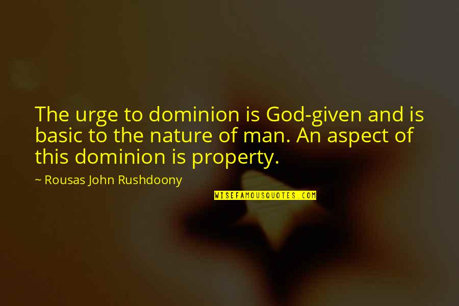 Chauncey And Edgar Quotes By Rousas John Rushdoony: The urge to dominion is God-given and is