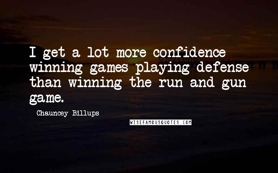 Chauncey Billups quotes: I get a lot more confidence winning games playing defense than winning the run-and-gun game.