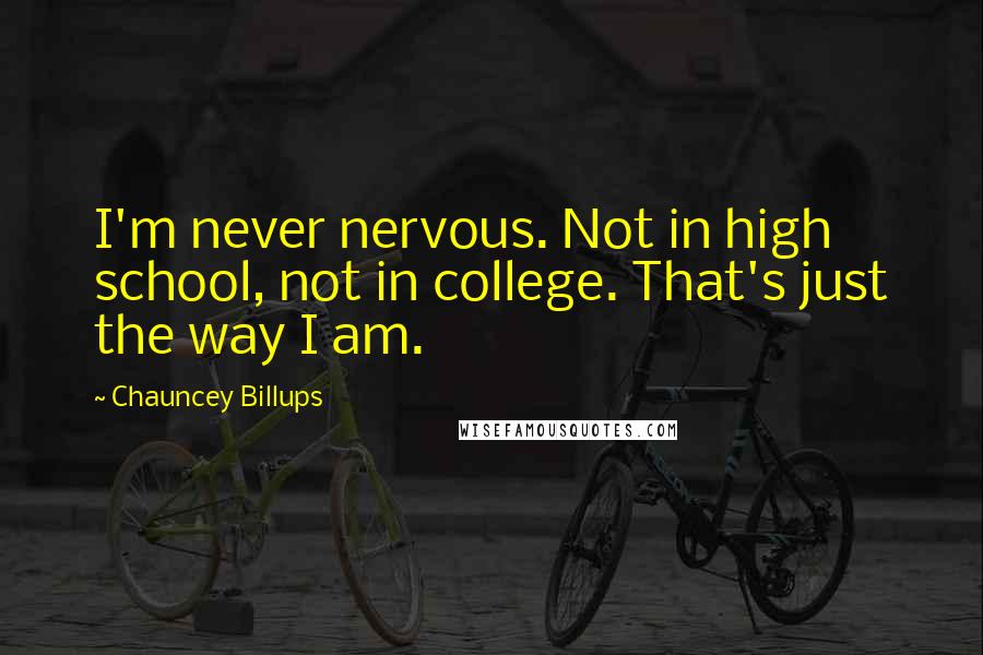 Chauncey Billups quotes: I'm never nervous. Not in high school, not in college. That's just the way I am.