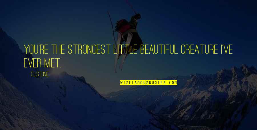Chauncey Depew Quotes By C.L.Stone: You're the strongest little beautiful creature I've ever