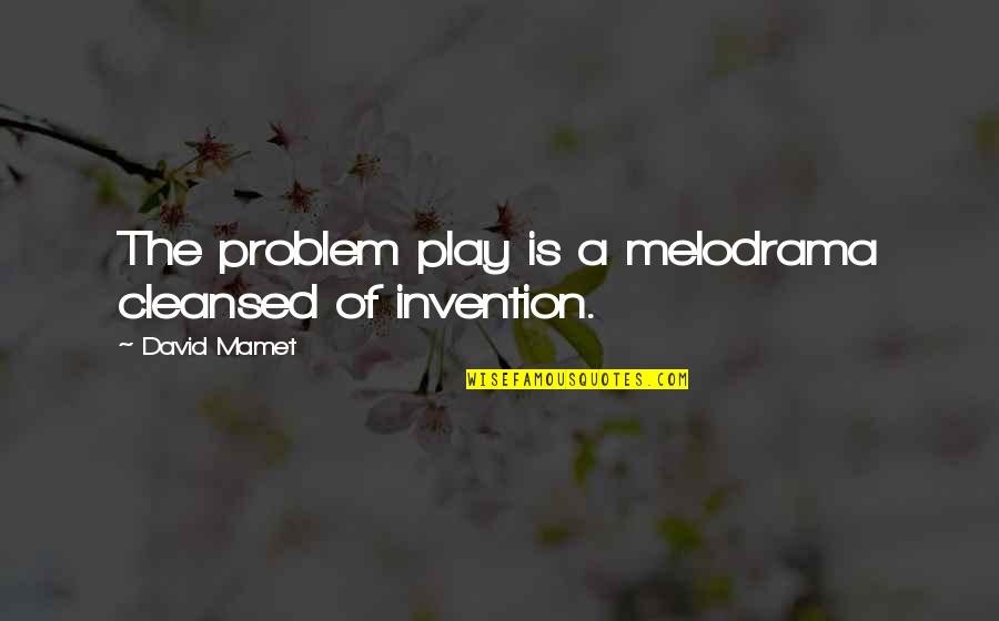 Chauncey Depew Quotes By David Mamet: The problem play is a melodrama cleansed of Chauncey Depew Quotes By David Mamet: The problem play is a melodrama cleansed of